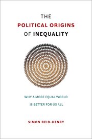 The political origins of inequality : why a more equal world is better for us all cover image