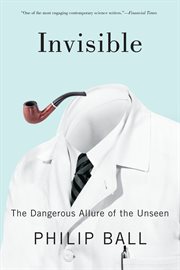 Invisible : the dangerous allure of the unseen cover image