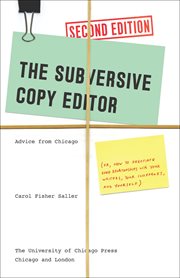 The subversive copy editor : advice from Chicago (or, how to negotiate good relationships with your writers, your colleagues, and yourself) cover image