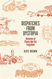 Dispatches from dystopia : histories of places not yet forgotten cover image