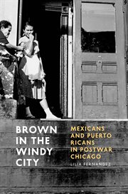 Brown in the Windy City : Mexicans and Puerto Ricans in Postwar Chicago cover image