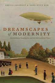 Dreamscapes of Modernity : Sociotechnical Imaginaries and the Fabrication of Power cover image