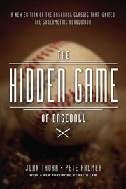 The hidden game of baseball : a revolutionary approach to baseball and its statistics cover image