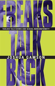 Freaks Talk Back : Tabloid Talk Shows and Sexual Nonconformity cover image