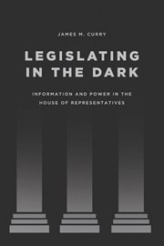 Legislating in the Dark : Information and Power in the House of Representatives cover image