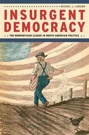 Insurgent democracy : the Nonpartisan League in North American politics cover image