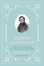 Robert Schumann : the life and work of a romantic composer cover image