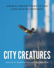 City creatures : animal encounters in the Chicago wilderness cover image