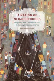 A nation of neighborhoods : imagining cities, communities, and democracy in postwar America cover image