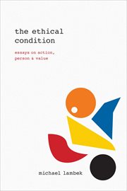 The ethical condition : essays on action, person, and value cover image