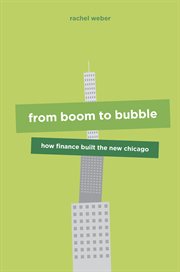 From Boom to Bubble : How Finance Built the New Chicago cover image