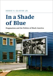 In a Shade of Blue : Pragmatism and the Politics of Black America cover image