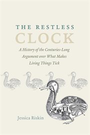 The restless clock : a history of the centuries-long argument over what makes living things tick cover image