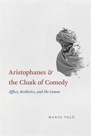 Aristophanes & the Cloak of Comedy : Affect, Aesthetics, and the Canon cover image