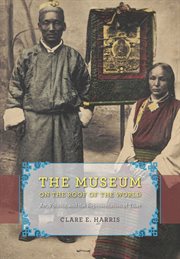 The museum on the roof of the world : art, politics, and the representation of Tibet cover image