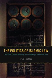 The Politics of Islamic Law : Local Elites, Colonial Authority, and the Making of the Muslim State cover image