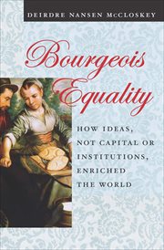 Bourgeois equality. How Ideas, Not Capital or Institutions, Enriched the World cover image