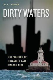 Dirty waters : confessions of Chicago's last harbor boss cover image