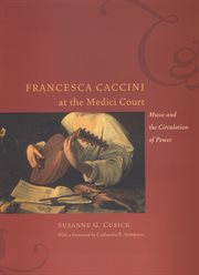 Francesca Caccini at the Medici Court : Music and the Circulation of Power cover image