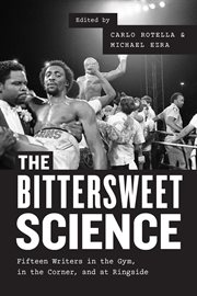 The Bittersweet Science : Fifteen Writers in the Gym, in the Corner, and at Ringside cover image