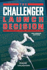 The Challenger launch decision : risky technology, culture, and deviance at NASA cover image
