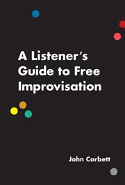 A listener's guide to free improvisation cover image