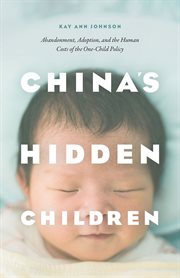 China's hidden children : abandonment, adoption, and the human costs of the one-child policy cover image