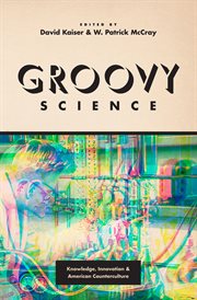 Groovy science. Knowledge, Innovation, and American Counterculture cover image