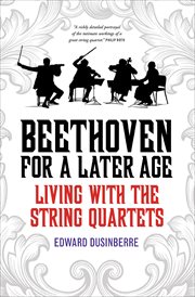 Beethoven for a Later Age : Living with the String Quartets cover image