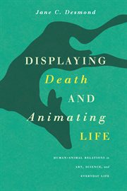 Displaying death and animating life : human-animal relations in art, science, and everyday life cover image