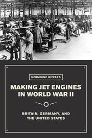 Making Jet Engines in World War II : Britain, Germany, and the United States cover image