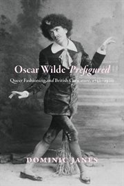 Oscar Wilde Prefigured : Queer Fashioning and British Caricature, 1750–1900 cover image
