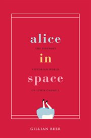 Alice in space : the sideways Victorian worldof Lewis Carroll cover image