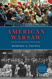 American Warsaw : the rise, fall, and rebirth of Polish Chicago cover image