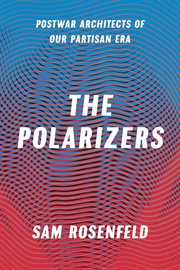 The polarizers : postwar architects of our partisan era cover image