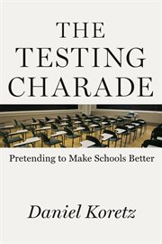 The testing charade : pretending to make schools better cover image