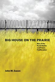 Big House on the Prairie : Rise of the Rural Ghetto and Prison Proliferation cover image