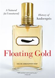 Floating Gold : a Natural (and Unnatural) History of Ambergris cover image