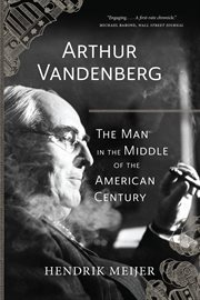 Arthur Vandenberg : the man in the middle of the American century cover image