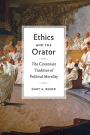 Ethics and the Orator : The Ciceronian Tradition of Political Morality cover image