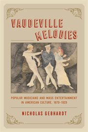 Vaudeville melodies : popular musicians and mass entertainment in American culture, 1870-1929 cover image