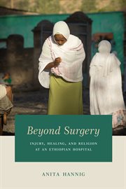 Beyond surgery : injury, healing, and religion at an Ethiopian hospital cover image