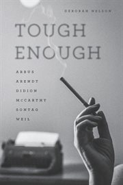 Tough enough : Arbus, Arendt, Didion, McCarthy, Sontag, Weil cover image