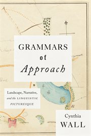 Grammars of Approach : Landscape, Narrative, and the Linguistic Picturesque cover image