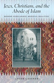 Jews, christians, and the abode of islam. Modern Scholarship, Medieval Realities cover image