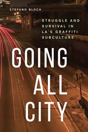 Going all city : struggle and survival inLA's graffiti subculture cover image