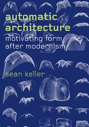 Automatic Architecture : Motivating Form after Modernism cover image