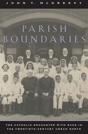 Parish Boundaries : the Catholic Encounter with Race in the Twentieth-Century Urban North cover image