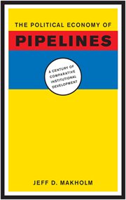 The Political Economy of Pipelines : A Century of Comparative Institutional Development cover image