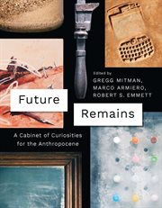 Future Remains : A Cabinet of Curiosities for the Anthropocene cover image